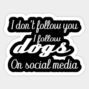 I don't follow you i follow dogs on social media Sticker